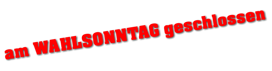 am WAHLSONNTAG geschlossen